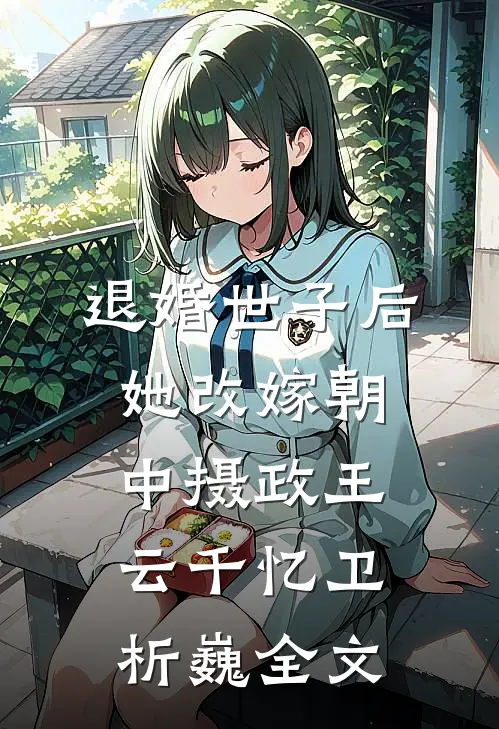 退婚世子后，她改嫁朝中摄政王云千忆卫析巍全文