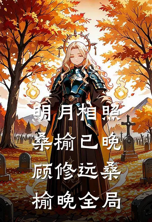 明月相照桑榆已晚顾修远桑榆晚全局