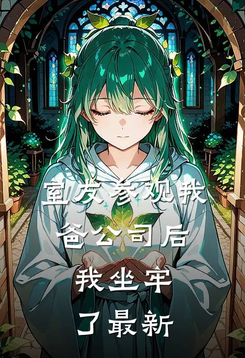 室友参观我爸公司后,我坐牢了最新
