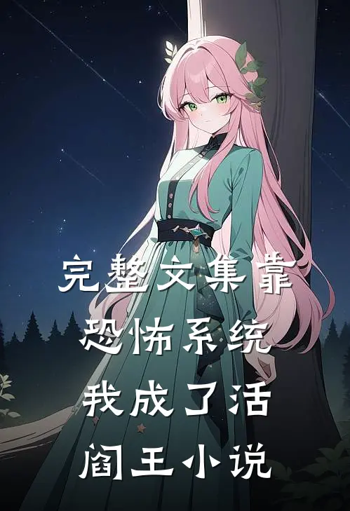 完整文集靠恐怖系统,我成了活阎王小说