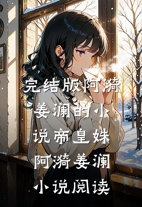 完结版阿漪姜澜的小说帝皇姝阿漪姜澜小说阅读