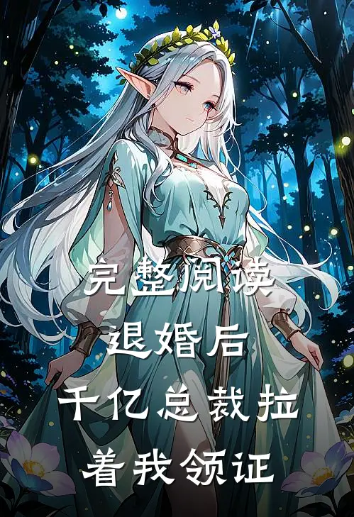 完整阅读退婚后，千亿总裁拉着我领证