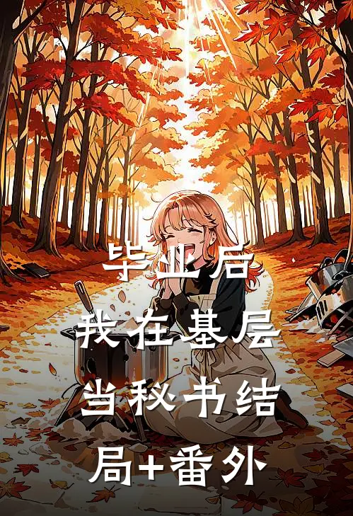 毕业后，我在基层当秘书结局+番外