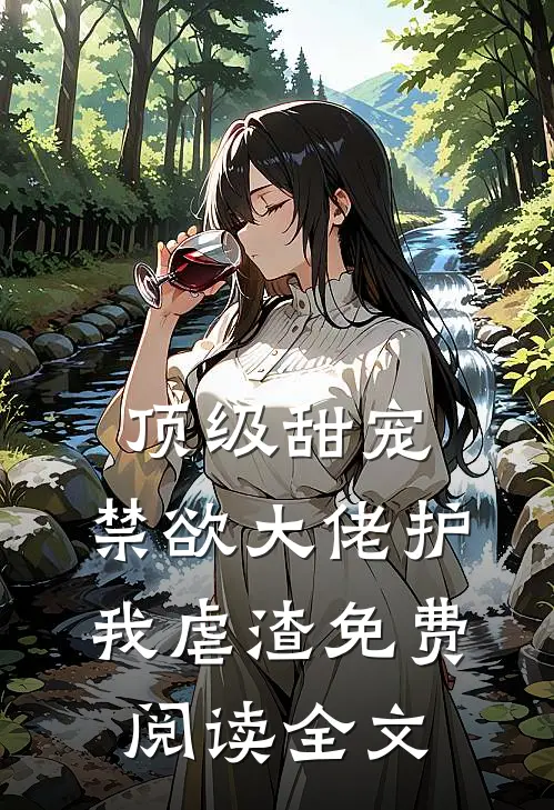 顶级甜宠禁欲大佬护我虐渣免费阅读全文