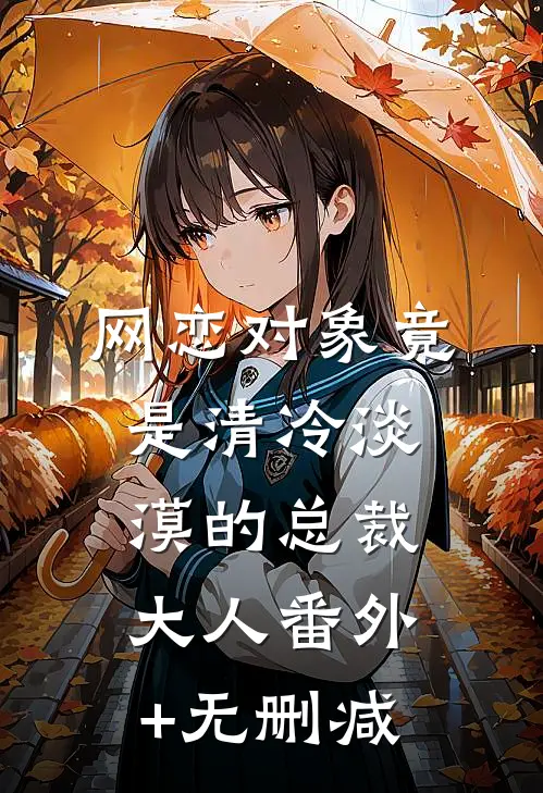 网恋对象竟是清冷淡漠的总裁大人番外+无删减