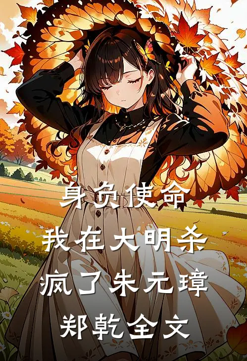 身负使命，我在大明杀疯了朱元璋郑乾全文