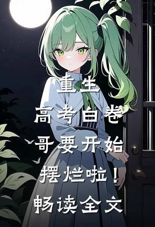 重生：高考白卷，哥要开始摆烂啦！畅读全文