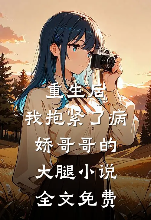 重生后，我抱紧了病娇哥哥的大腿小说全文免费