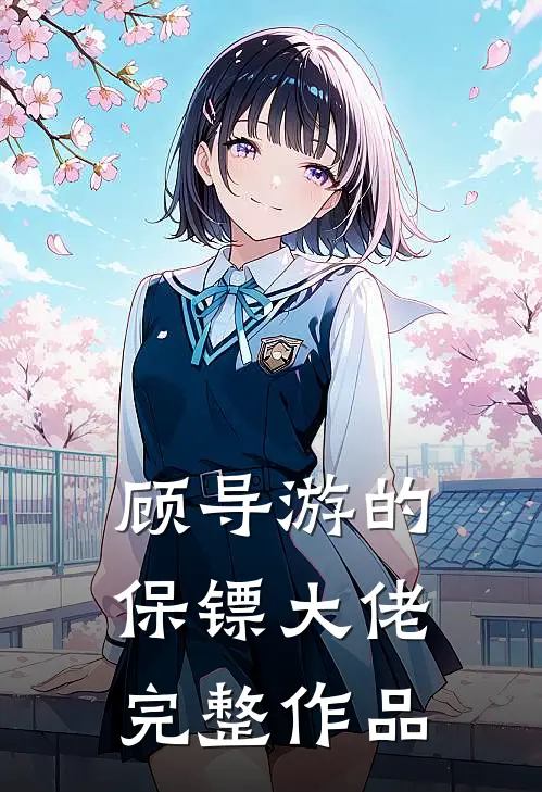 顾导游的保镖大佬完整作品