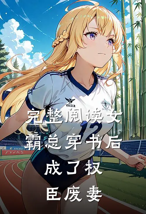 完整阅读女霸总穿书后，成了权臣废妻
