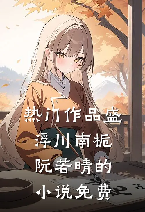 热门作品盛浮川南栀阮若晴的小说免费
