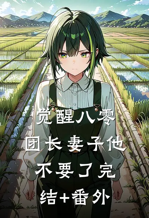 觉醒八零，团长妻子他不要了完结+番外