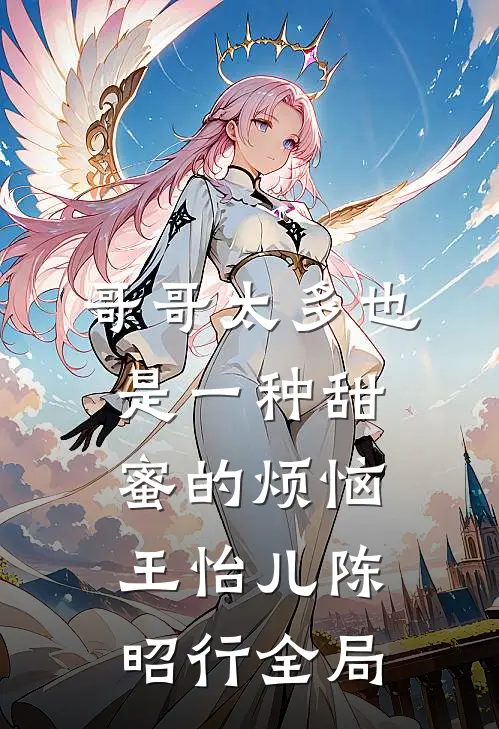 哥哥太多也是一种甜蜜的烦恼王怡儿陈昭行全局