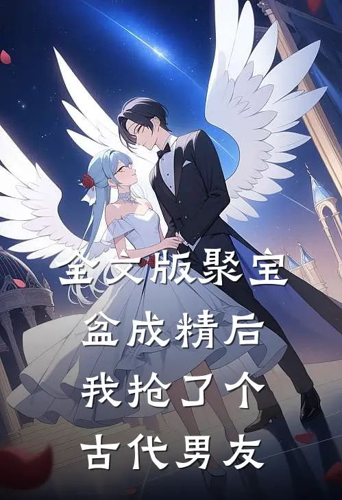 全文版聚宝盆成精后，我抢了个古代男友
