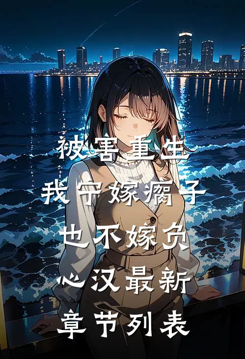被害重生，我宁嫁瘸子也不嫁负心汉最新章节列表