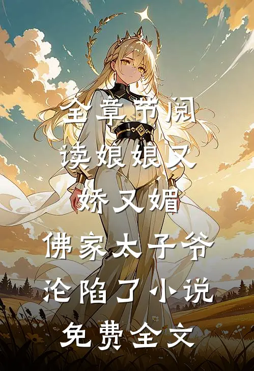 全章节阅读娘娘又娇又媚,佛家太子爷沦陷了小说免费全文