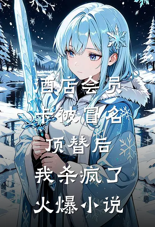 酒店会员卡被冒名顶替后，我杀疯了火爆小说