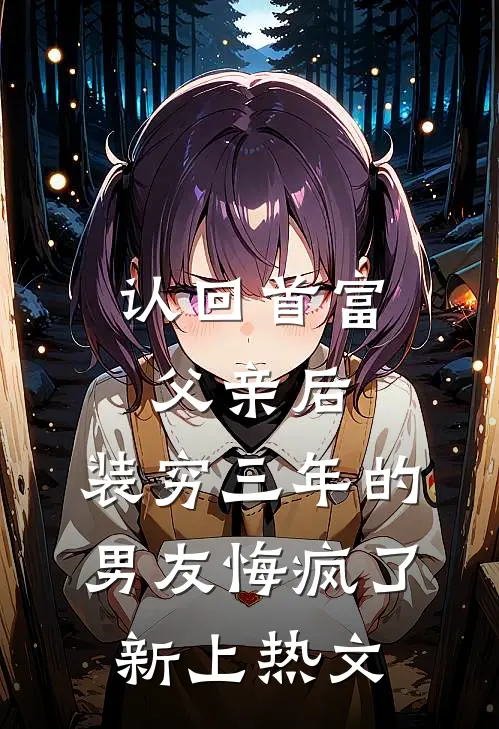 认回首富父亲后，装穷三年的男友悔疯了新上热文