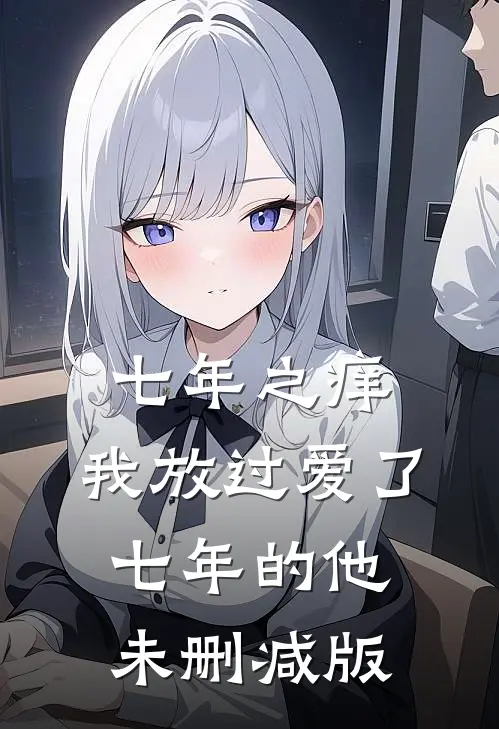 七年之痒，我放过爱了七年的他未删减版