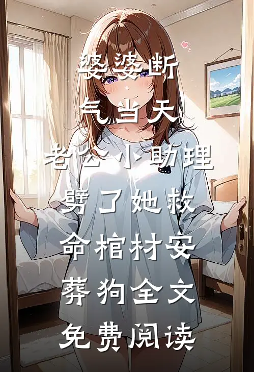 婆婆断气当天，老公小助理劈了她救命棺材安葬狗全文免费阅读