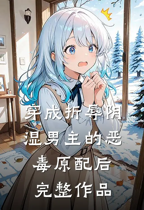 穿成折辱阴湿男主的恶毒原配后完整作品