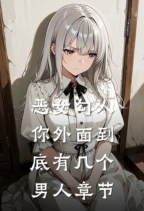 恶女勾人，你外面到底有几个男人章节