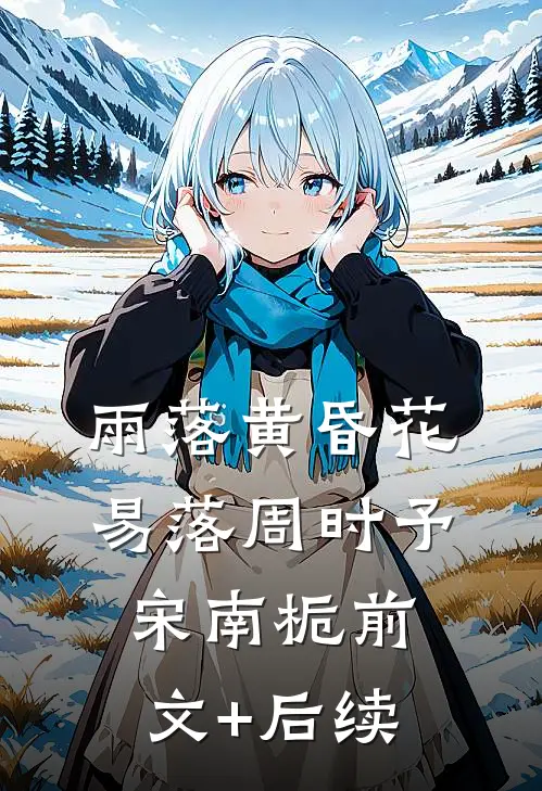 雨落黄昏花易落周时予宋南栀前文+后续