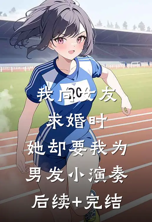 我向女友求婚时，她却要我为男发小演奏后续+完结