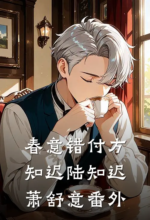 春意错付方知迟陆知迟萧舒意番外