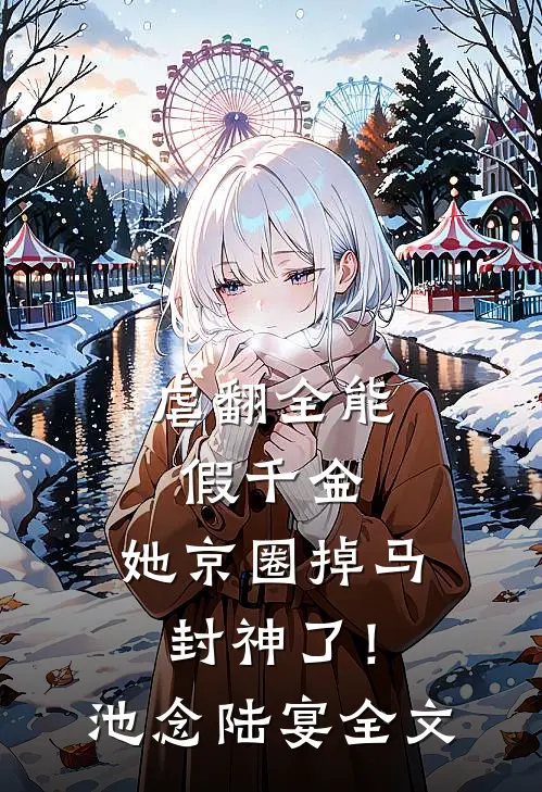 虐翻全能假千金，她京圈掉马封神了！池念陆宴全文