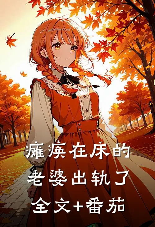 瘫痪在床的老婆出轨了全文+番茄