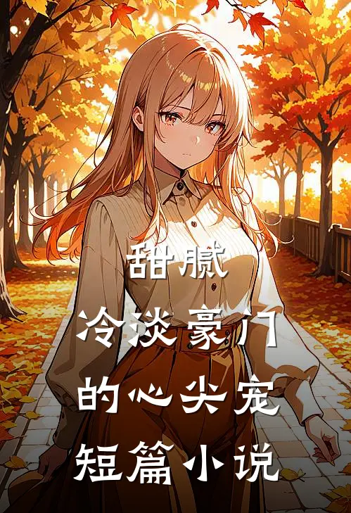 甜腻冷淡豪门的心尖宠短篇在线阅读
