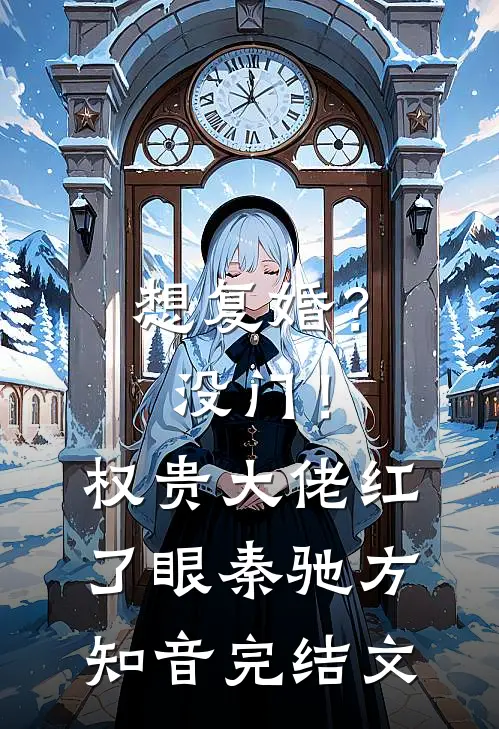 想复婚？没门！权贵大佬红了眼秦驰方知音完结文