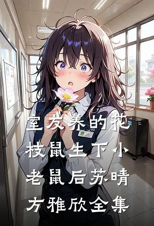 室友养的花枝鼠生下小老鼠后苏晴方雅欣全集