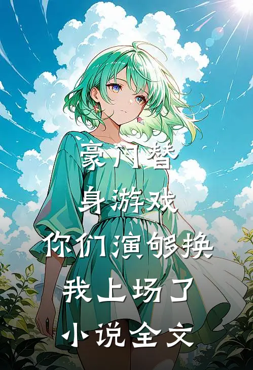 豪门替身游戏，你们演够换我上场了小说全文