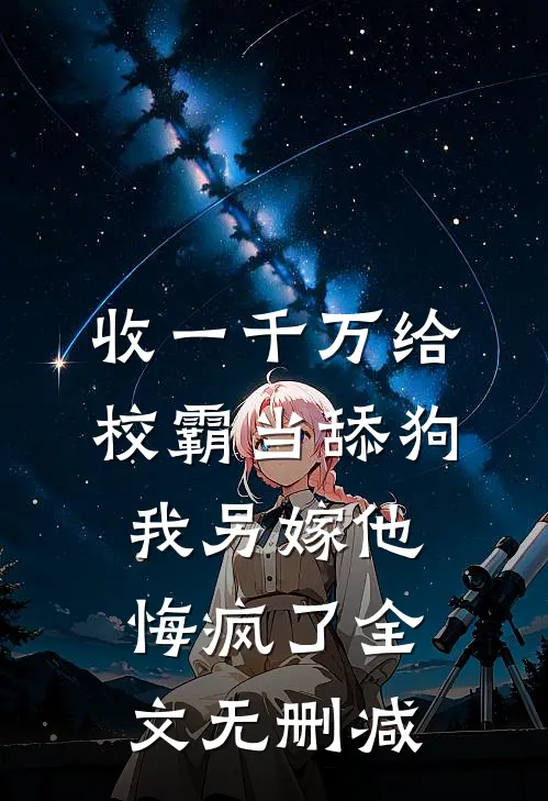 收一千万给校霸当舔狗，我另嫁他悔疯了全文无删减