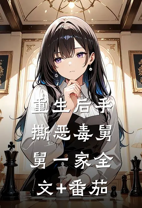 重生后手撕恶毒舅舅一家全文+番茄