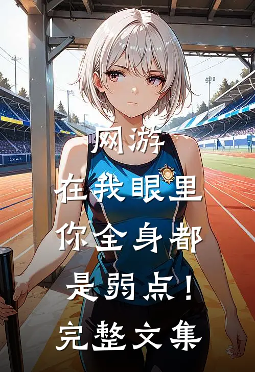 网游：在我眼里，你全身都是弱点！完整文集