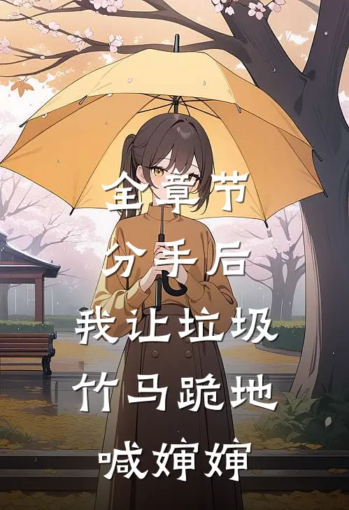 全章节分手后，我让垃圾竹马跪地喊婶婶