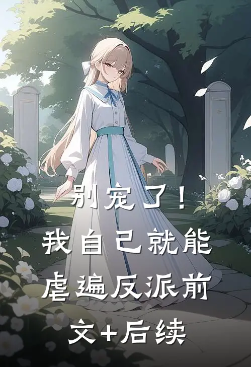 别宠了！我自己就能虐遍反派前文+后续