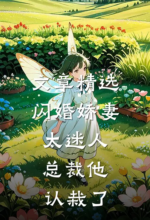 文章精选闪婚娇妻太迷人：总裁他认栽了