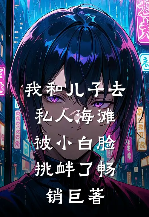 我和儿子去私人海滩，被小白脸挑衅了畅销巨著