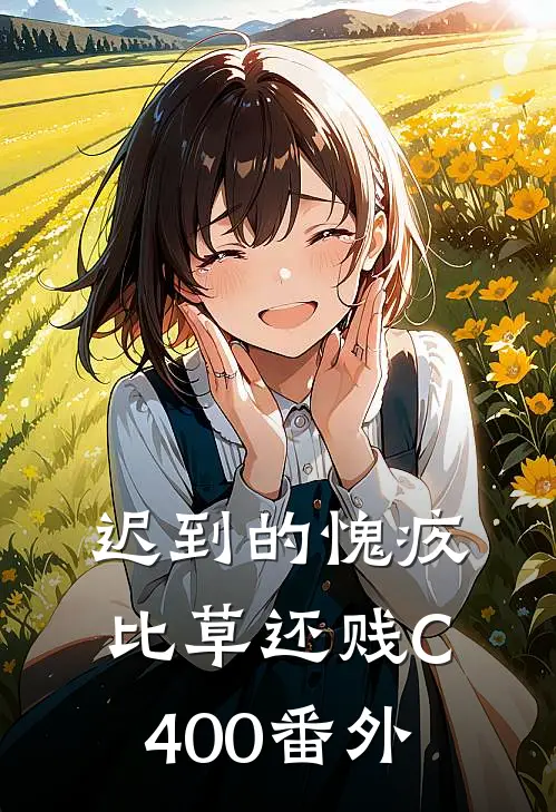 迟到的愧疚比草还贱C400番外