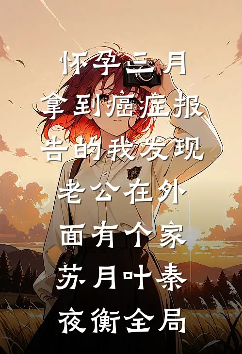 怀孕三月，拿到癌症报告的我发现老公在外面有个家苏月叶秦夜衡全局