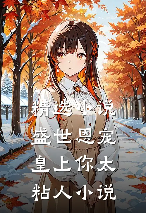 精选小说盛世恩宠皇上你太粘人小说