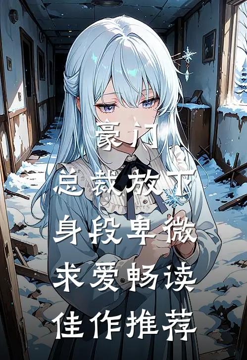 豪门:总裁放下身段卑微求爱畅读佳作推荐