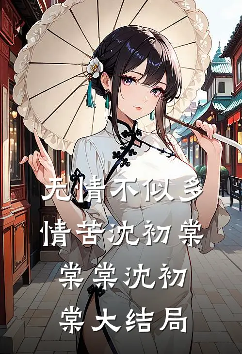无情不似多情苦沈初棠棠棠沈初棠大结局
