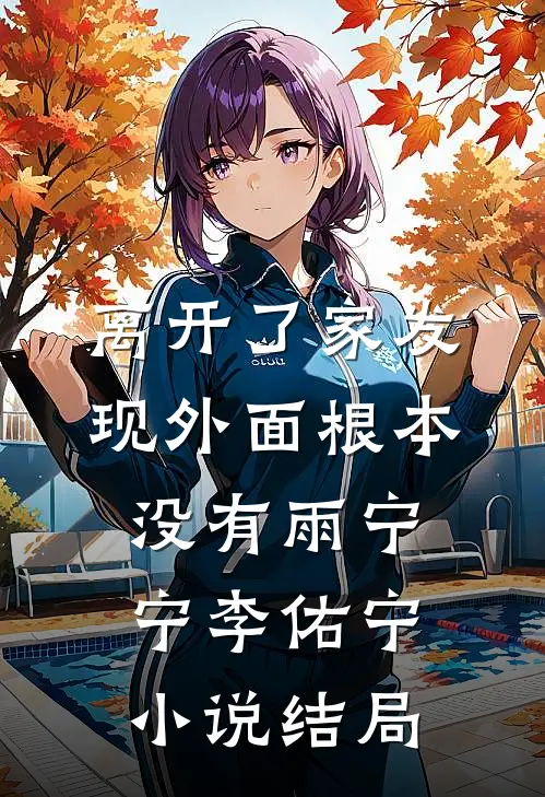 离开了家发现外面根本没有雨宁宁李佑宁小说结局