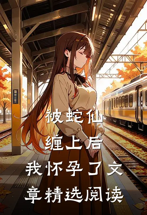 被蛇仙缠上后，我怀孕了文章精选阅读